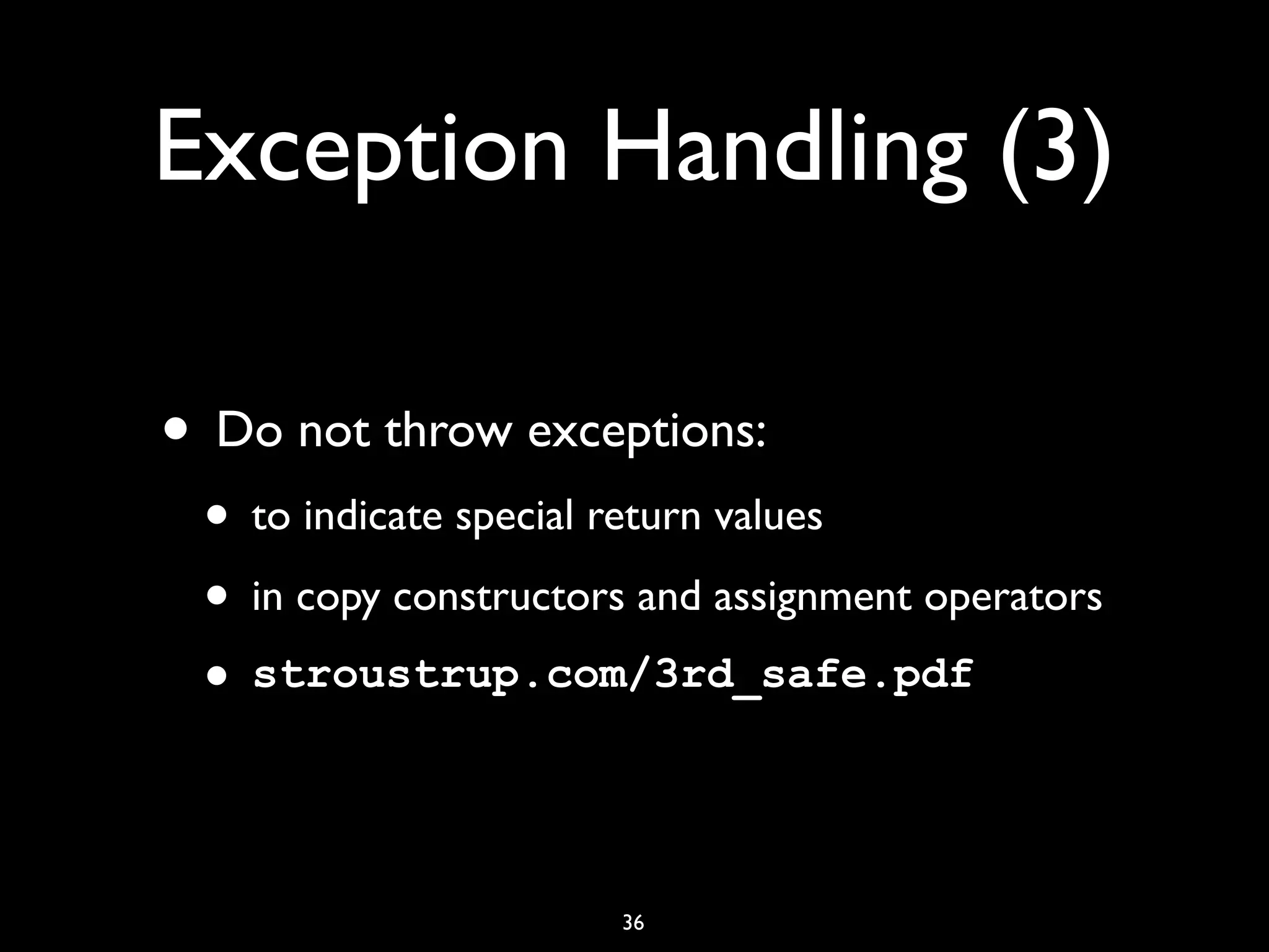 Exception Handling (3)
• Do not throw exceptions:
• to indicate special return values
• in copy constructors and assignment operators
• stroustrup.com/3rd_safe.pdf
36
 