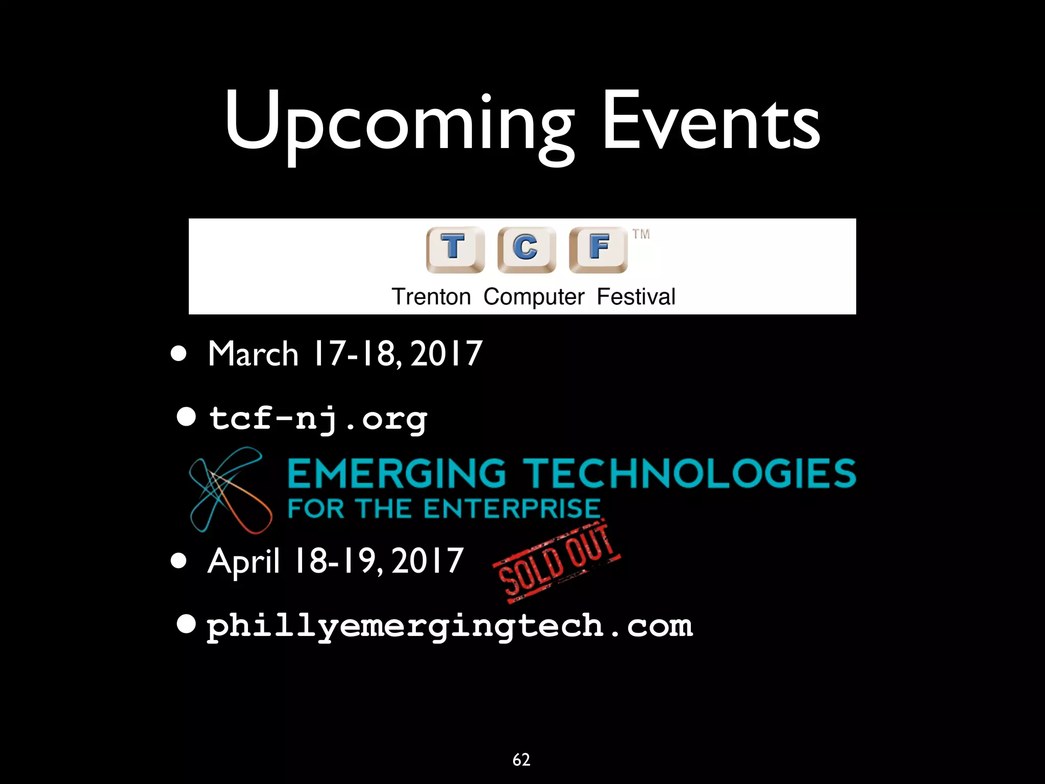 Upcoming Events
• March 17-18, 2017
•tcf-nj.org
• April 18-19, 2017
•phillyemergingtech.com
62
 