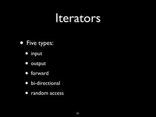 Iterators
• Five types:
• input
• output
• forward
• bi-directional
• random access
51
 
