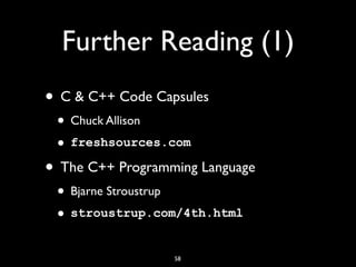 Further Reading (1)
58
• C & C++ Code Capsules
• Chuck Allison
• freshsources.com
• The C++ Programming Language
• Bjarne Stroustrup
• stroustrup.com/4th.html
 