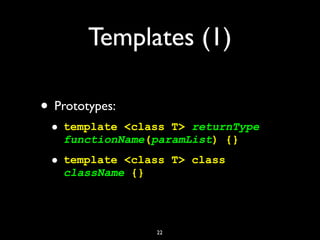 Templates (1)
• Prototypes:
• template <class T> returnType
functionName(paramList) {}
• template <class T> class
classNam...