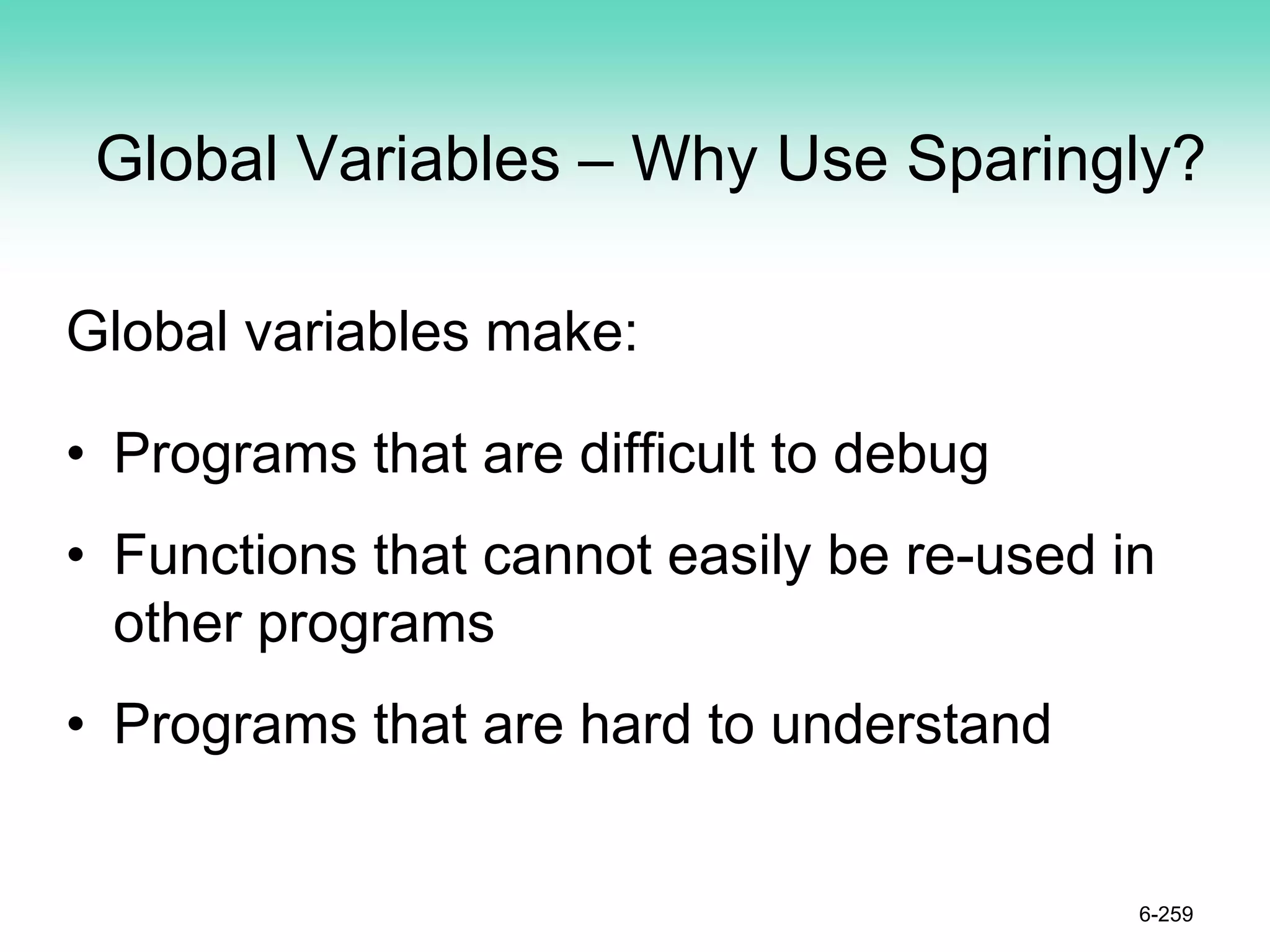 Global Variables – Why Use Sparingly?
Global variables make:
• Programs that are difficult to debug
• Functions that cannot easily be re-used in
other programs
• Programs that are hard to understand
6-259
 