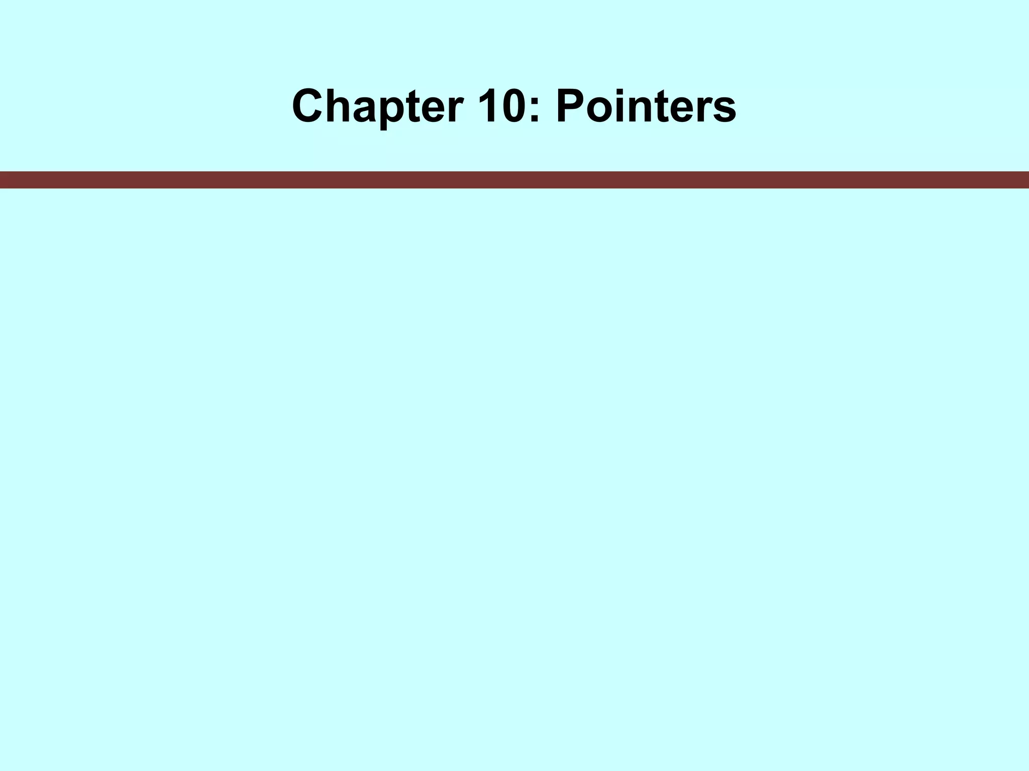Chapter 10: Pointers
 