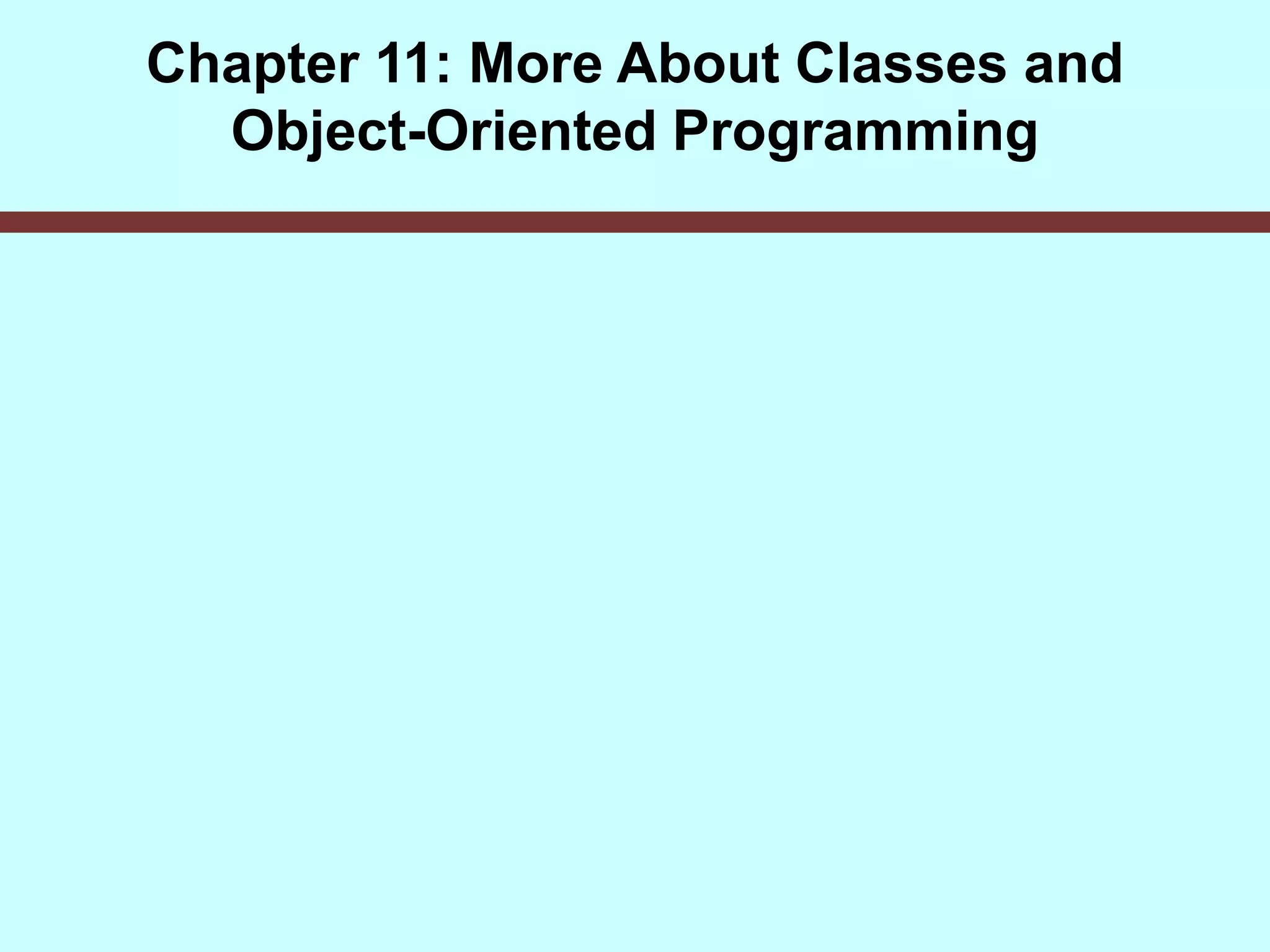 Chapter 11: More About Classes and
Object-Oriented Programming
 