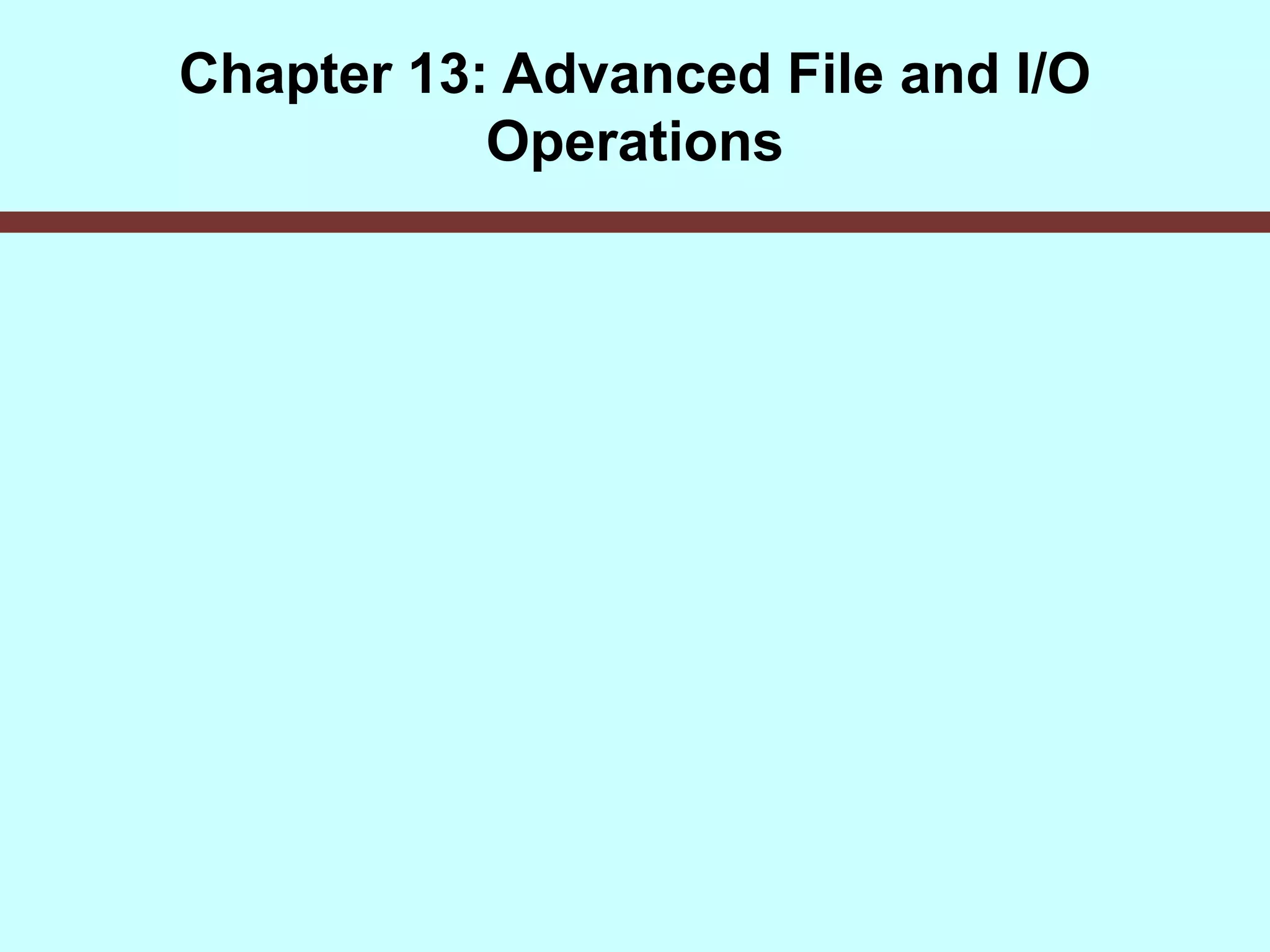 Chapter 13: Advanced File and I/O
Operations
 