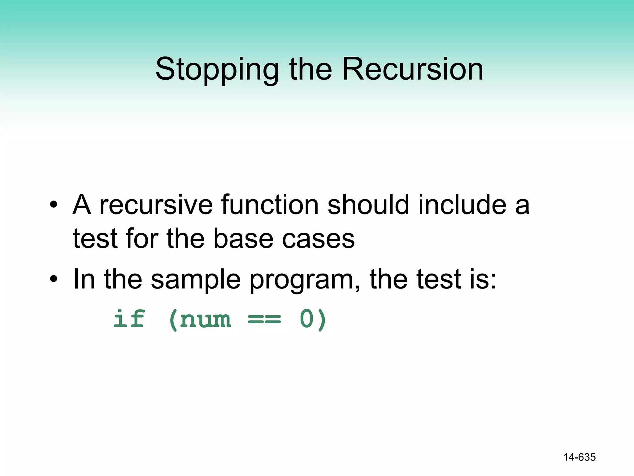 Stopping the Recursion
• A recursive function should include a
test for the base cases
• In the sample program, the test is:
if (num == 0)
14-635
 