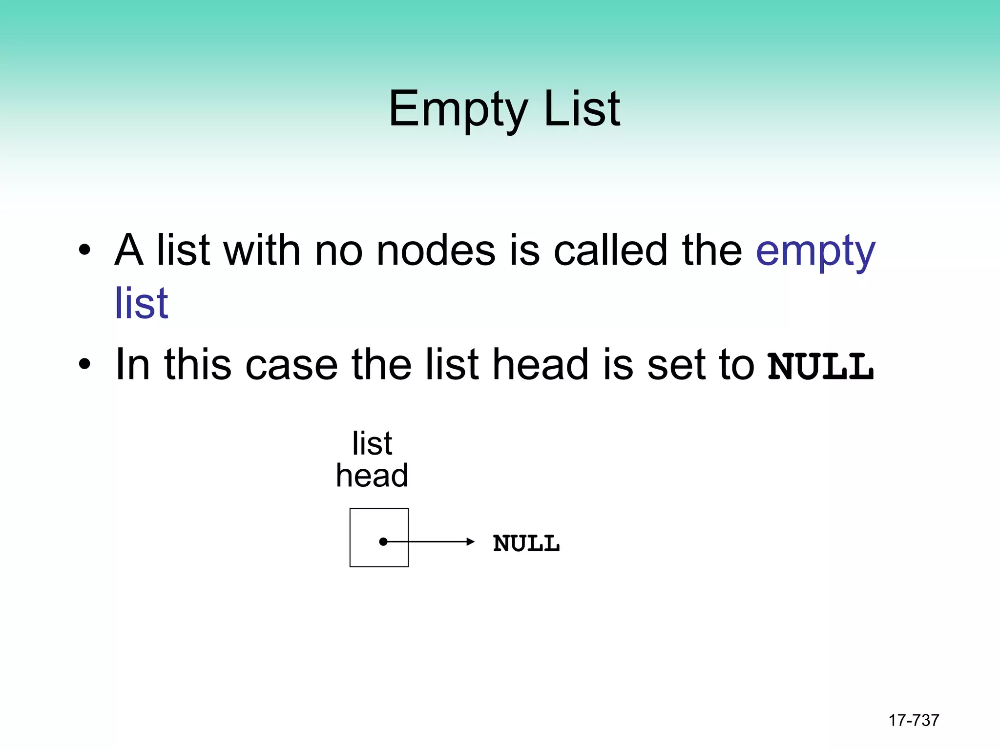 Empty List
• A list with no nodes is called the empty
list
• In this case the list head is set to NULL
17-737
NULL
list
head
 
