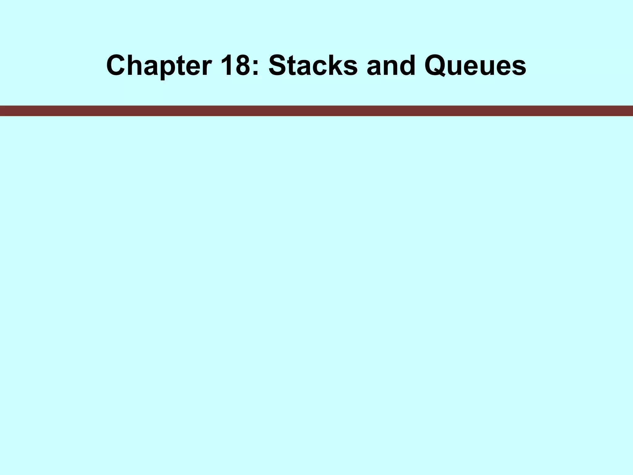 Chapter 18: Stacks and Queues
 