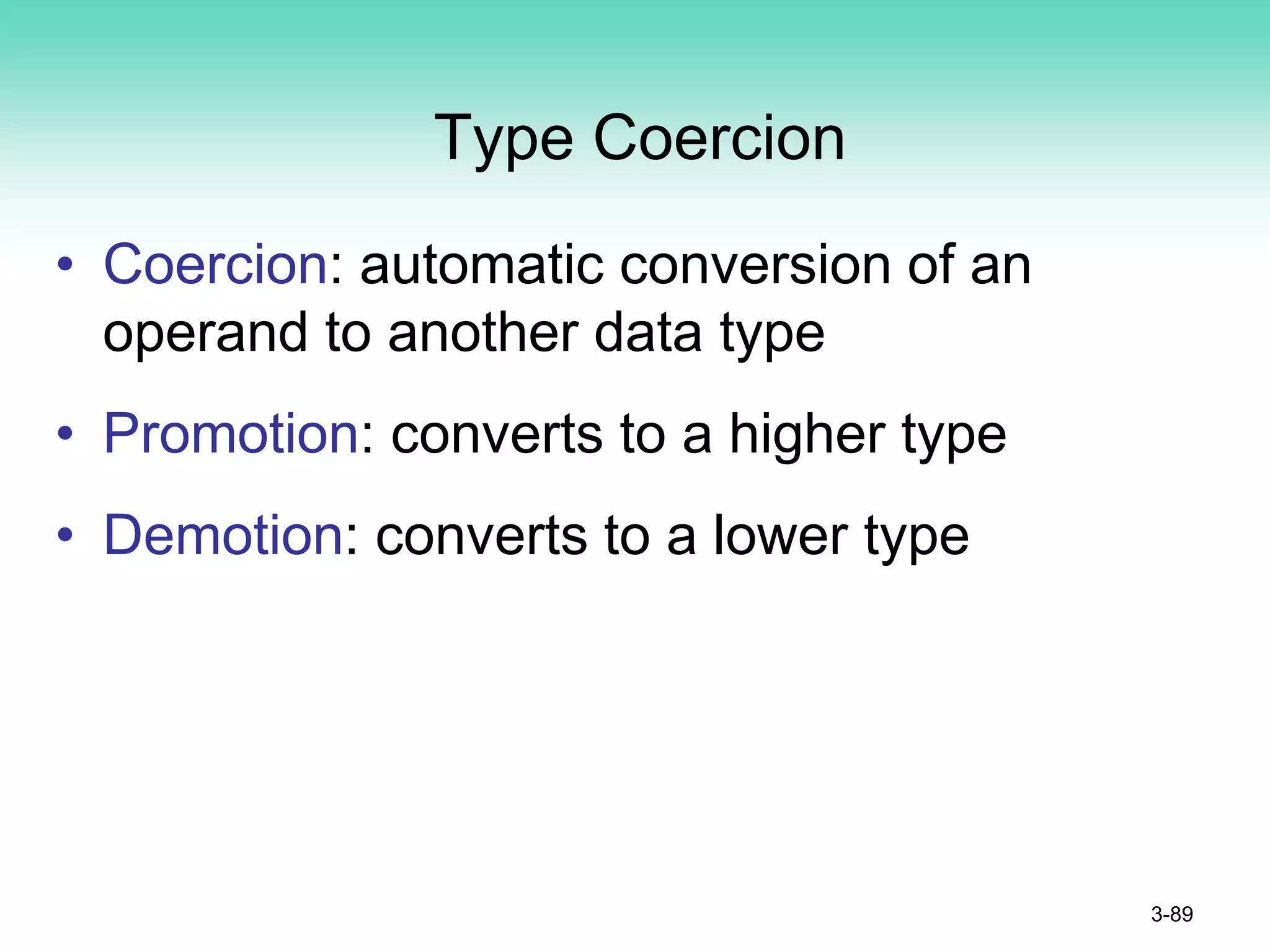 Type Coercion
• Coercion: automatic conversion of an
operand to another data type
• Promotion: converts to a higher type
• Demotion: converts to a lower type
3-89
 