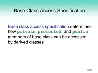 Base Class Access Specification
Base class access specification determines
how private, protected, and public
members of base class can be accessed
by derived classes
11-535
 