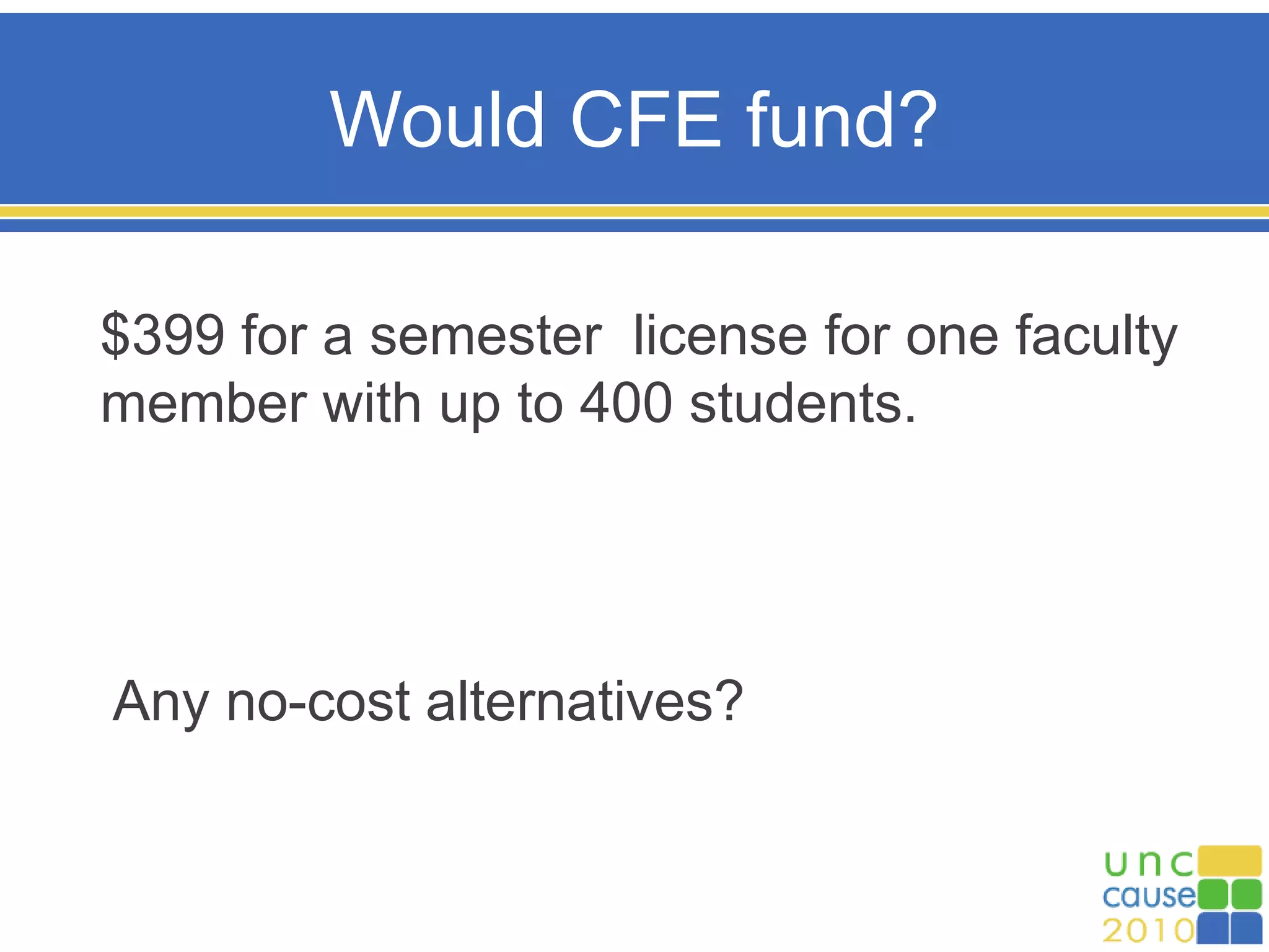 Would CFE fund?
$399 for a semester license for one faculty
member with up to 400 students.
Any no-cost alternatives?
 