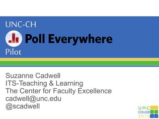 UNC-CH
Pilot
Suzanne Cadwell
ITS-Teaching & Learning
The Center for Faculty Excellence
cadwell@unc.edu
@scadwell
 