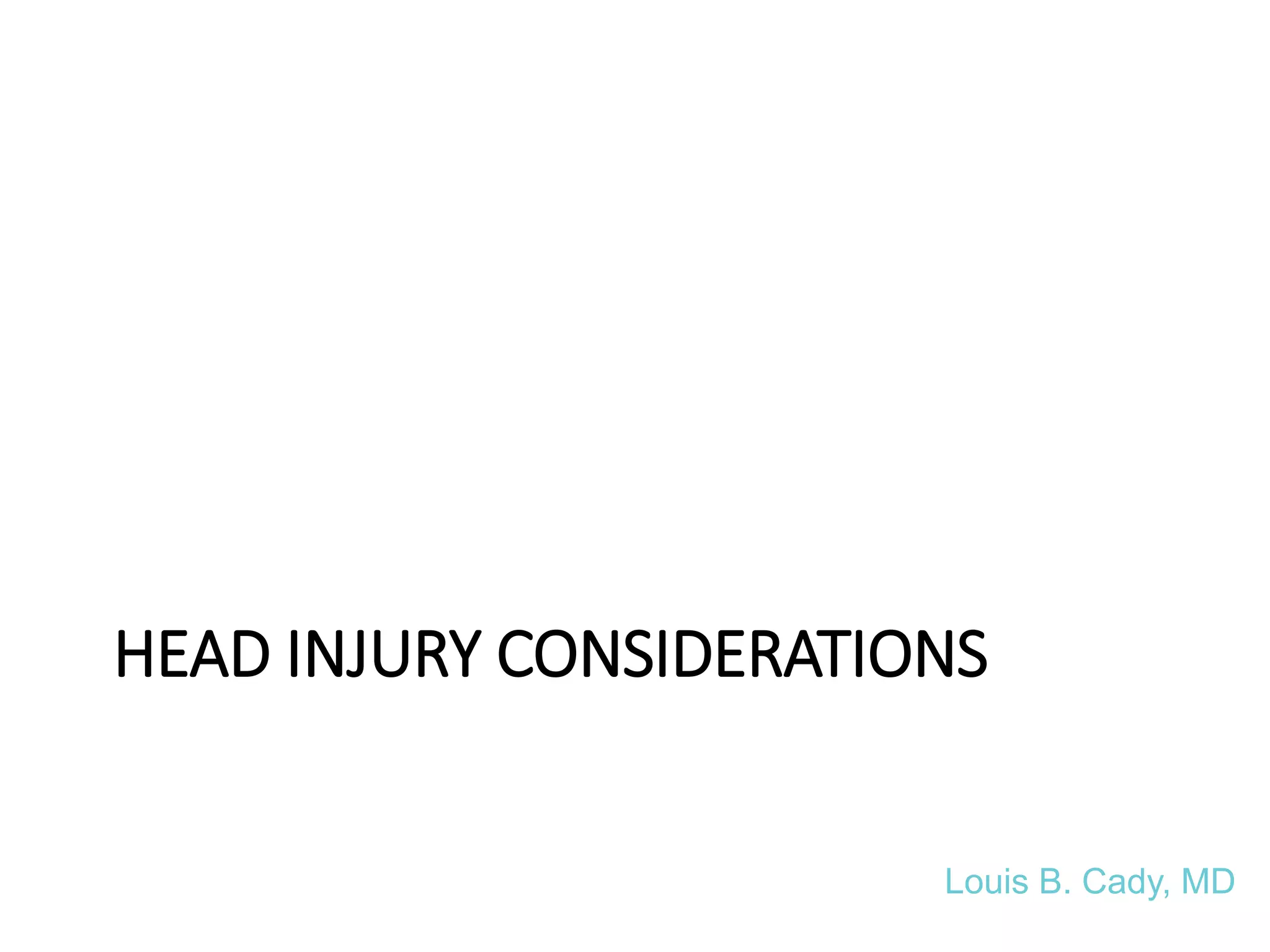 HEAD INJURY CONSIDERATIONS
Louis B. Cady, MD
 