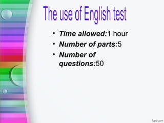 • Time allowed:1 hour
• Number of parts:5
• Number of
  questions:50
 