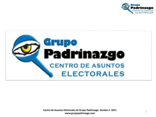 1 Centro de Asuntos Electorales de Grupo Padrinazgo. Versión 1- 2011 www.grupopadrinazgo.com 