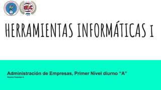 HERRAMIENTAS INFORMÁTICAS i
Administración de Empresas, Primer Nivel diurno “A”
Romina Pesantez A.
 