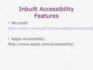 Inbuilt Accessibility
Features
Microsoft
http://www.microsoft.com/enable/products/win
Apple Accessibility
http://www.apple.com/accessibility/
 