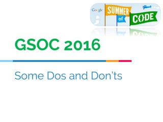 Some Dos and Don’ts
GSOC 2016
 