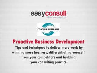 Proactive Business DevelopmentTips and techniques to deliver more work by winning more business, differentiating yourself from your competitors and building your consulting practice  