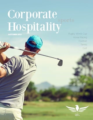 Corporate
Hospitality
sports
A UTUM N 2015 Rugby World Cup
Horse Racing
Football
Tennis
Golf
 