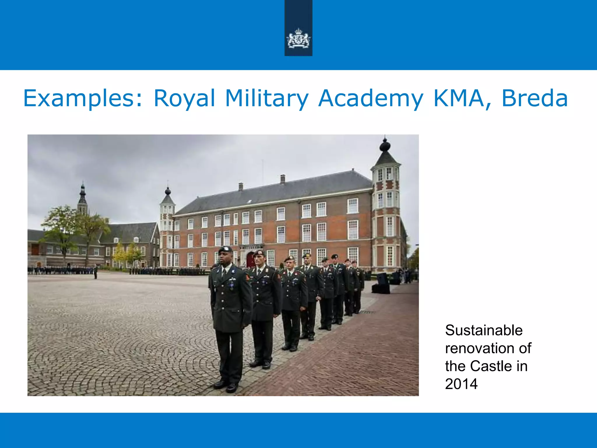 Examples: Royal Military Academy KMA, Breda 
Sustainable 
renovation of 
the Castle in 
2014 
 