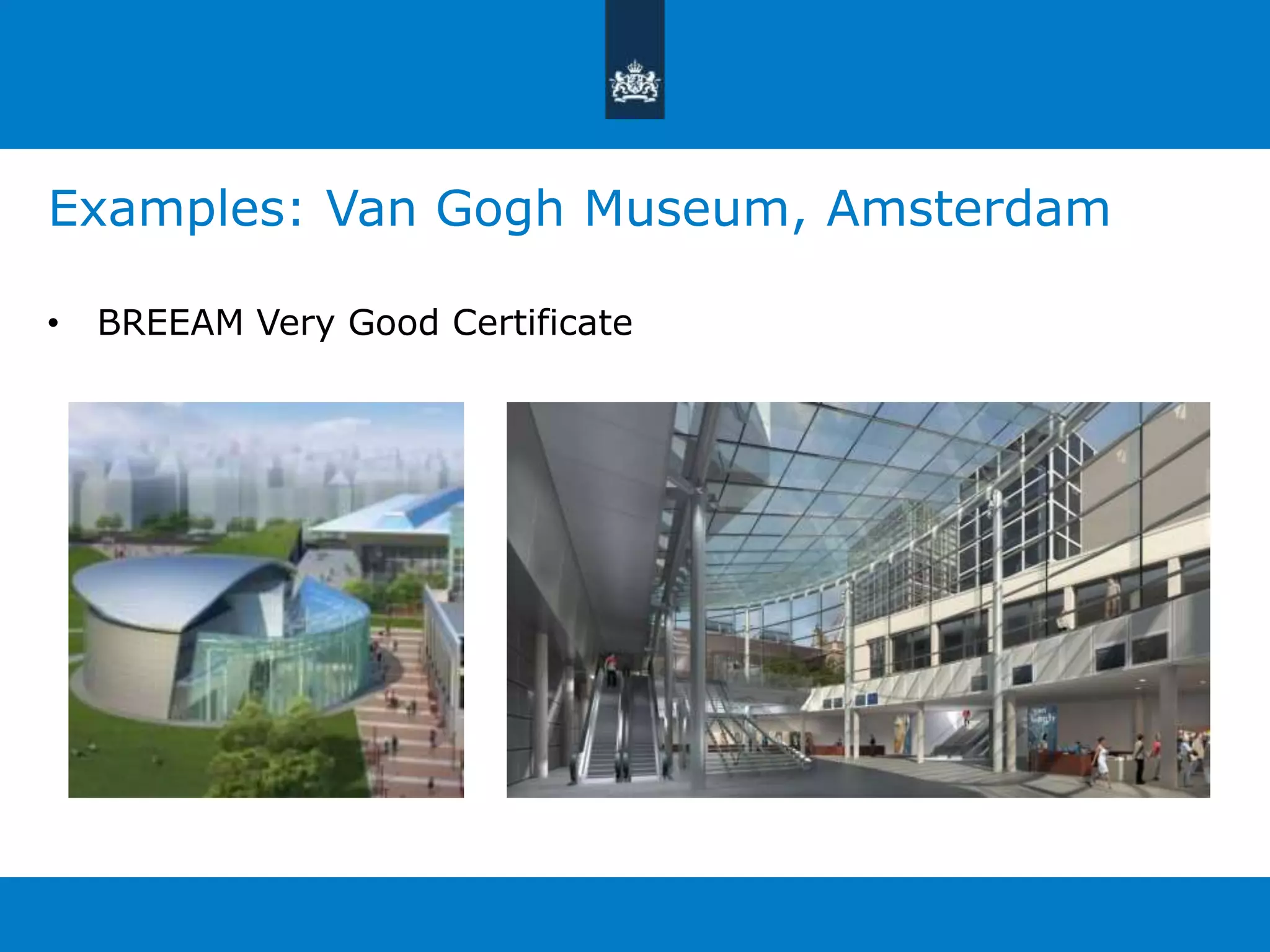 Examples: Van Gogh Museum, Amsterdam 
• BREEAM Very Good Certificate 
 