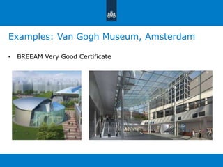 Examples: Van Gogh Museum, Amsterdam 
• BREEAM Very Good Certificate 
 