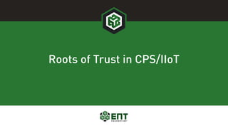 Roots of Trust in CPS/IIoT
 