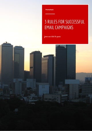 3 RULES FOR SUCCESSFUL
EMAIL CAMPAIGNS
PromoHack
from our desk to yours
 