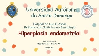 Universidad Autónoma
de Santo Domingo
Hospital Dr. Luis E. Aybar
Residencia de Obstetricia y Ginecología
Dra. Liss Sosa
Residentes de Cuarto Año
Febrero 2022
 