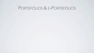 PORTEFÓLIOS & E-PORTEFÓLIOS
 