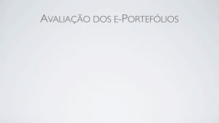 AVALIAÇÃO DOS E-PORTEFÓLIOS
 