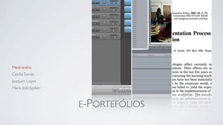 Mestrandos
Cecília Tomás
Joaquim Lopes
Maria JoãoSpilker



                    E-PORTEFÓLIOS
 
