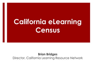 California eLearning
       Census


                  Brian Bridges
Director, California Learning Resource Network
 