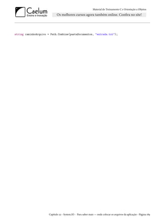 Material do Treinamento C e Orientação a Objetos
string caminhoArquivo = Path.Combine(pastaDocumentos, "entrada.txt");
Capítulo 22 - System.IO - Para saber mais — onde colocar os arquivos da aplicação - Página 189
 