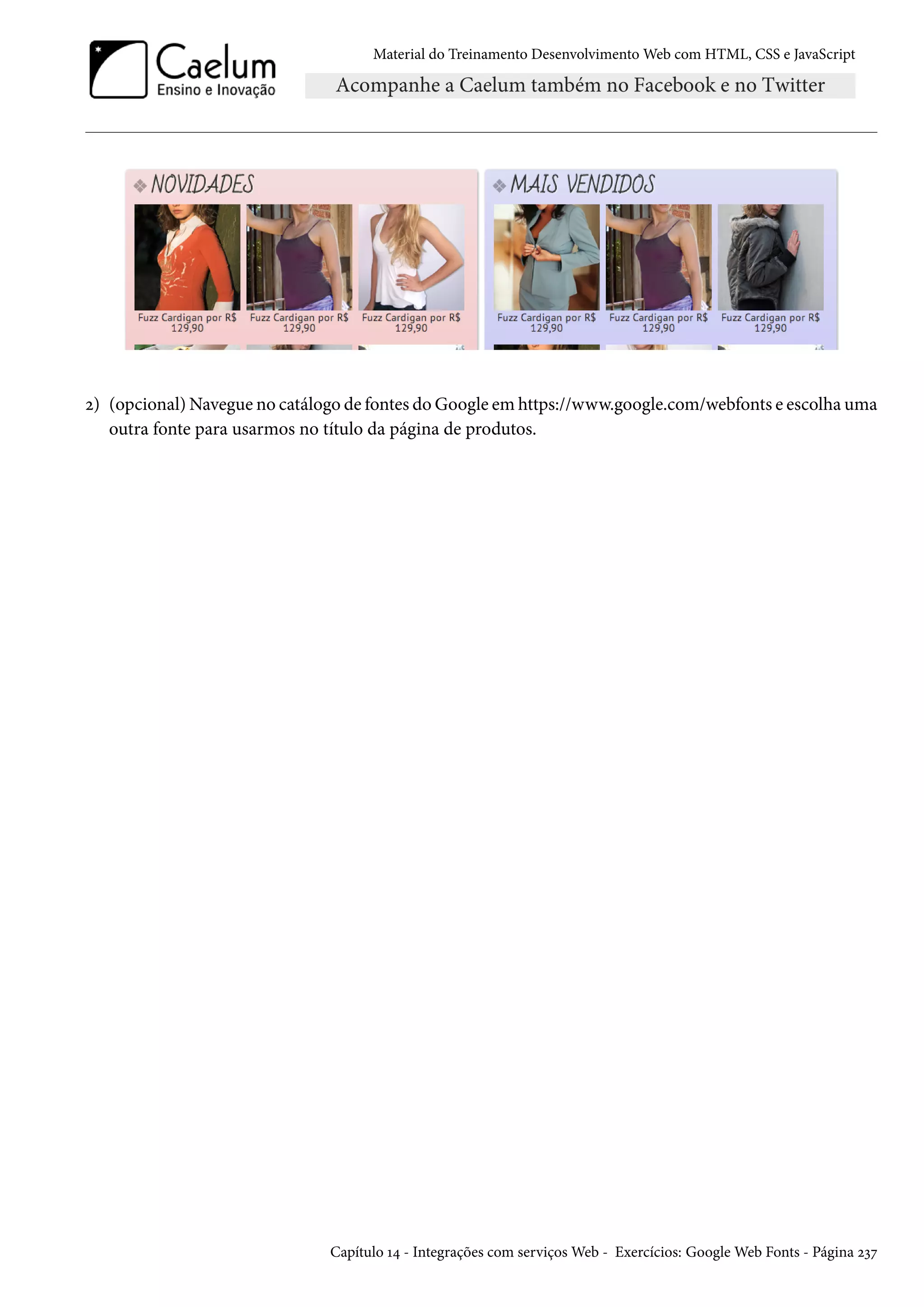 Material do Treinamento DesenvolvimentoWeb com HTML, CSS e JavaScript ó) (opcional)Navegue no catálogo de fontes doGoogle em https://www.google.com/webfonts e escolhauma outra fonte para usarmos no título da página de produtos. Capítulo Õ¦ - Integrações com serviçosWeb - Exercícios: GoogleWeb Fonts - Página óìß 