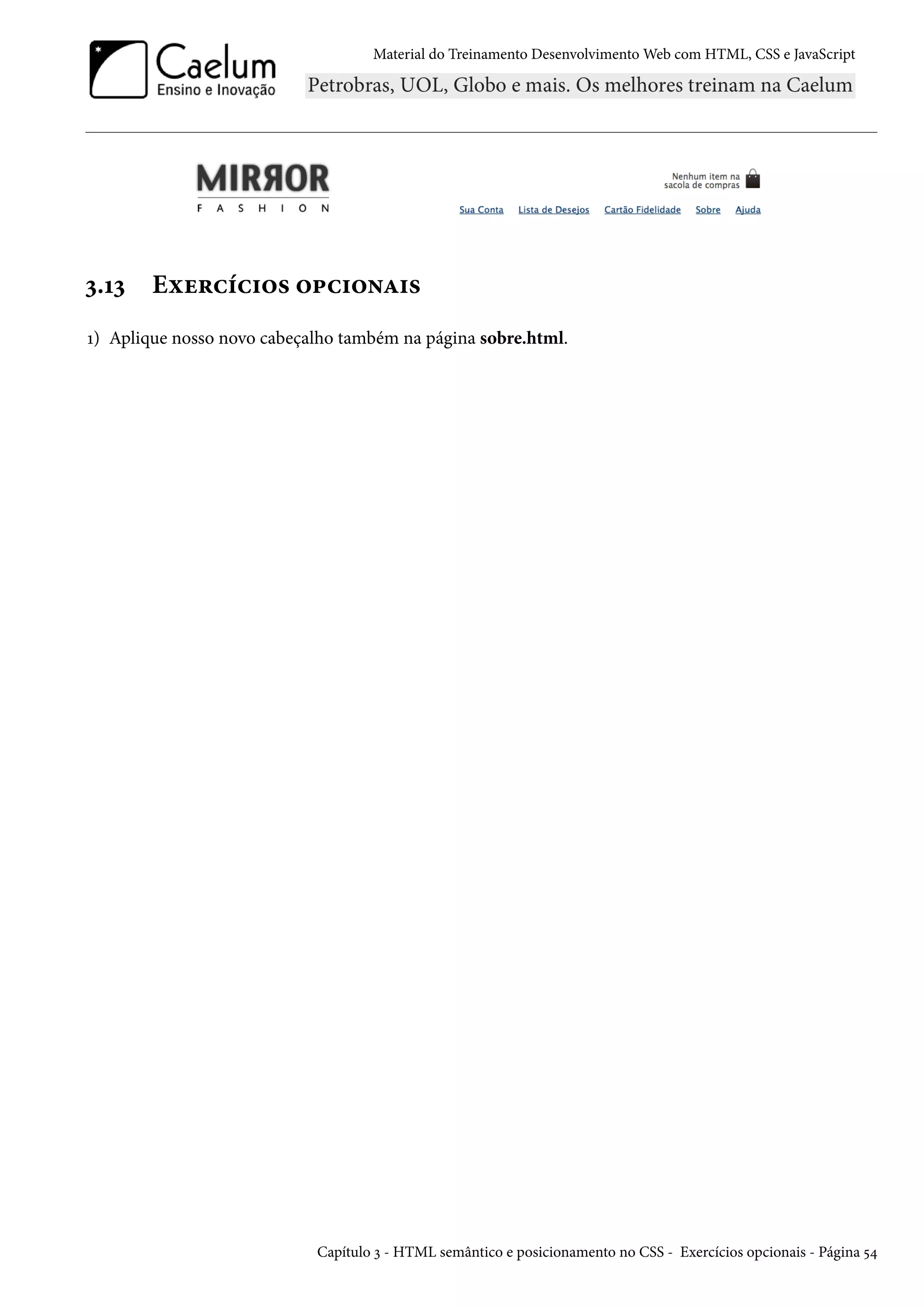 Material do Treinamento DesenvolvimentoWeb com HTML, CSS e JavaScript ì.Õì Eìu§hih†™« ™£h†™•Z†« Õ) Aplique nosso novo cabeçalho também na página sobre.html. Capítulo ì - HTML semântico e posicionamento no CSS - Exercícios opcionais - Página ¢¦ 