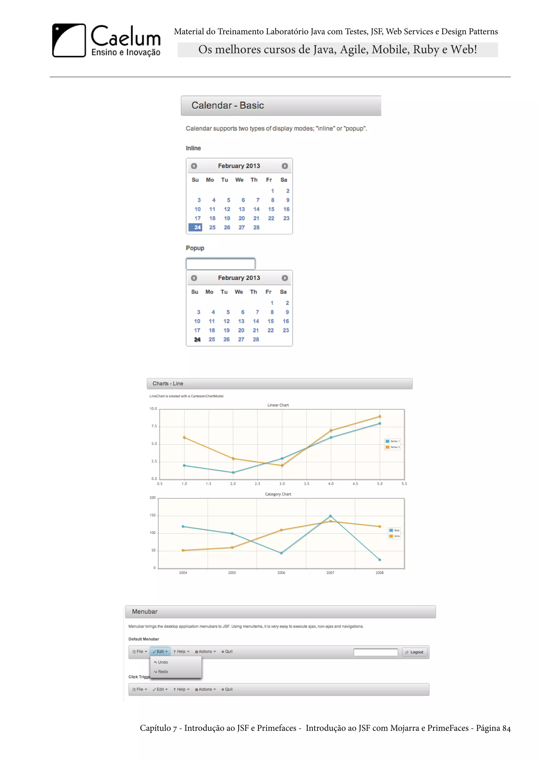 Material do Treinamento Laboratório Java com Testes, JSF, Web Services e Design Patterns

Capítulo 7 - Introdução ao JSF e Primefaces - Introdução ao JSF com Mojarra e PrimeFaces - Página 84

 