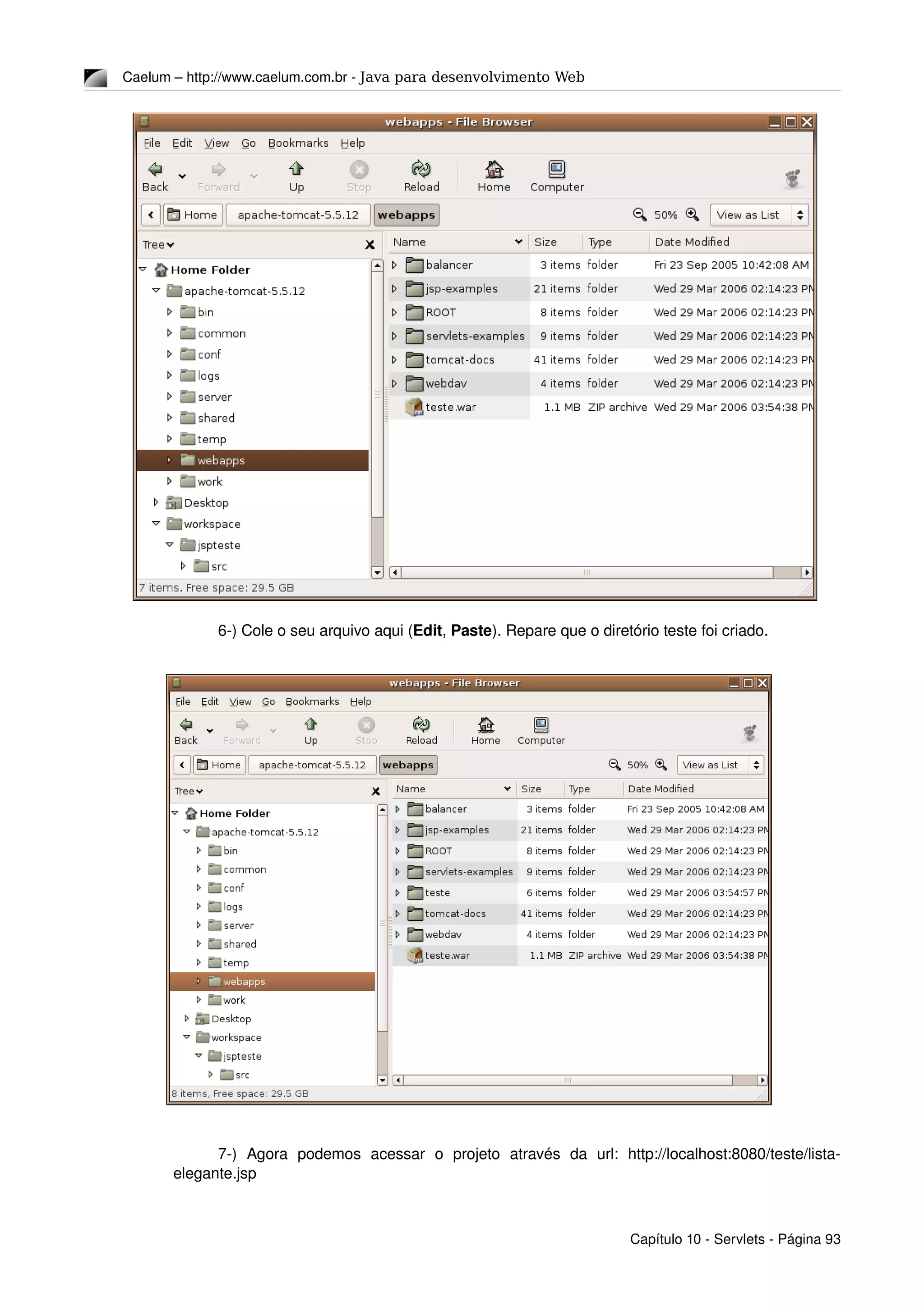 Caelum – http://www.caelum.com.br ­ Java para desenvolvimento Web
6­) Cole o seu arquivo aqui (Edit, Paste). Repare que o diretório teste foi criado.
7­)   Agora   podemos   acessar   o   projeto   através   da   url:   http://localhost:8080/teste/lista­
elegante.jsp
Capítulo 10 ­ Servlets ­ Página 93
 
