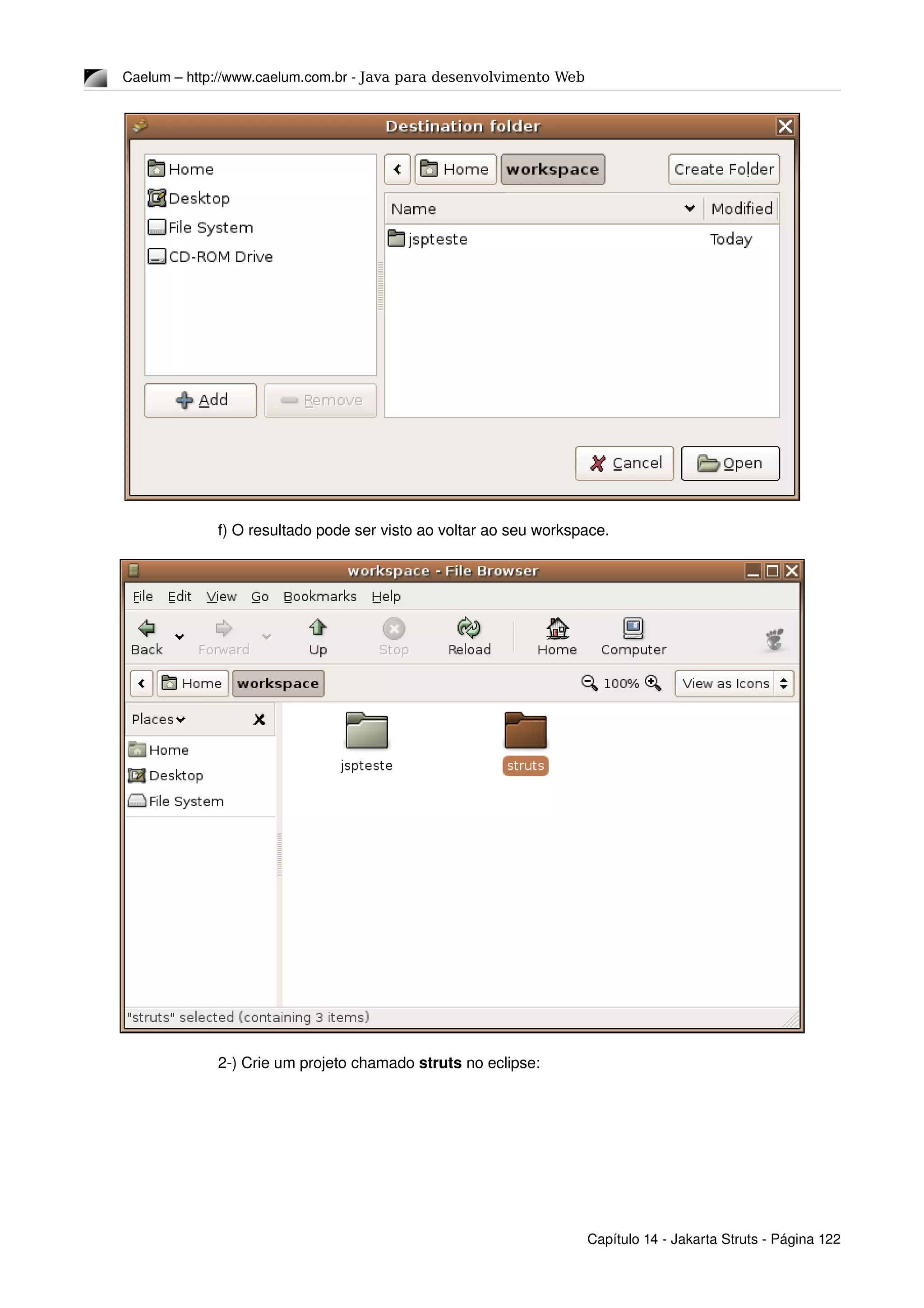 Caelum – http://www.caelum.com.br ­ Java para desenvolvimento Web
f) O resultado pode ser visto ao voltar ao seu workspace.
2­) Crie um projeto chamado struts no eclipse:
Capítulo 14 ­ Jakarta Struts ­ Página 122
 