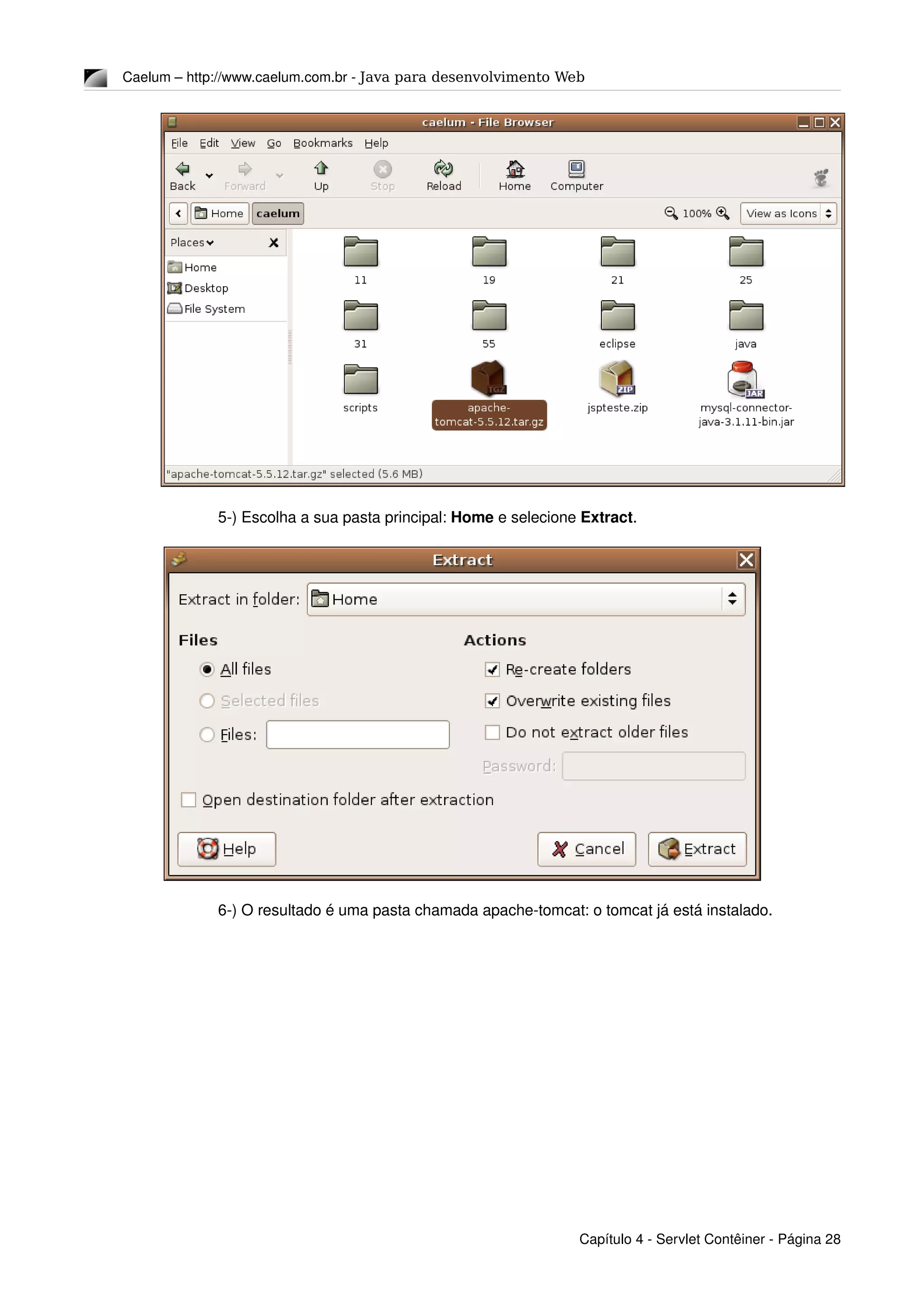 Caelum – http://www.caelum.com.br ­ Java para desenvolvimento Web
5­) Escolha a sua pasta principal: Home e selecione Extract.
6­) O resultado é uma pasta chamada apache­tomcat: o tomcat já está instalado.
Capítulo 4 ­ Servlet Contêiner ­ Página 28
 