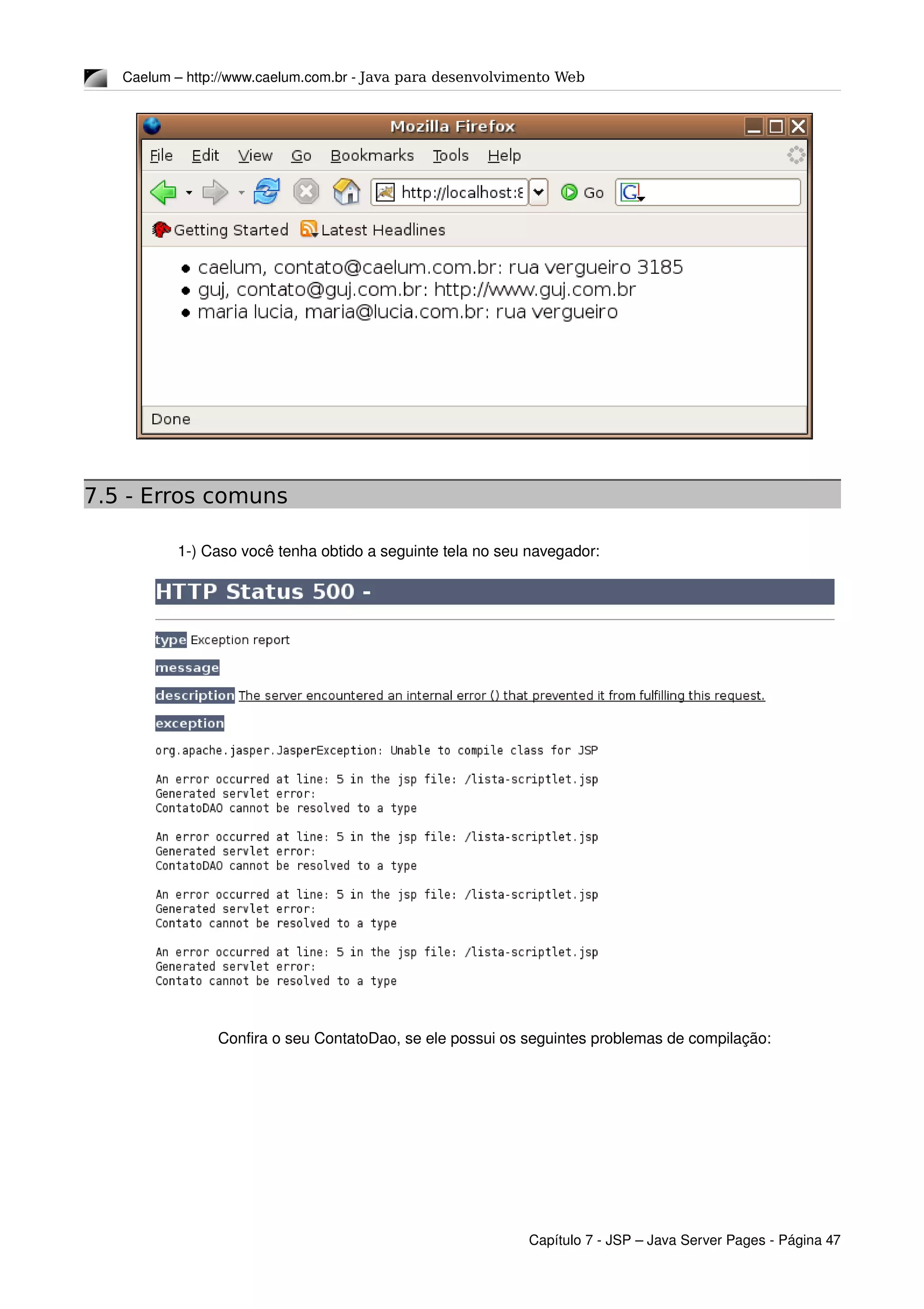 Caelum – http://www.caelum.com.br ­ Java para desenvolvimento Web
7.5 - Erros comuns
 1­) Caso você tenha obtido a seguinte tela no seu navegador:
Confira o seu ContatoDao, se ele possui os seguintes problemas de compilação:
Capítulo 7 ­ JSP – Java Server Pages ­ Página 47
 