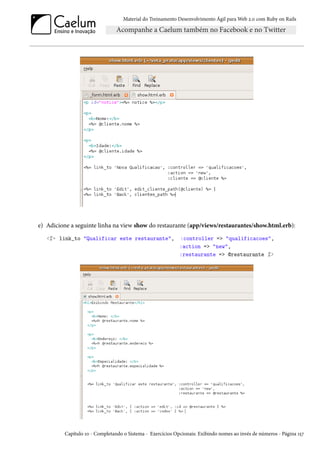 Material do Treinamento Desenvolvimento Ágil para Web 2.0 com Ruby on Rails

e) Adicione a seguinte linha na view show do restaurante (app/views/restaurantes/show.html.erb):
<%= link_to "Qualificar este restaurante",

:controller => "qualificacoes",
:action => "new",
:restaurante => @restaurante %>

Capítulo 10 - Completando o Sistema - Exercícios Opcionais: Exibindo nomes ao invés de números - Página 157

 