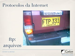 Protocolos da Internet




    ftp:
 arquivos
Do REST Ao RESTful

                         Www.caelum.com.br
 