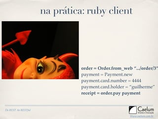 na prática: ruby client




                               order = Order.from_web “.../order/3”
                          ...