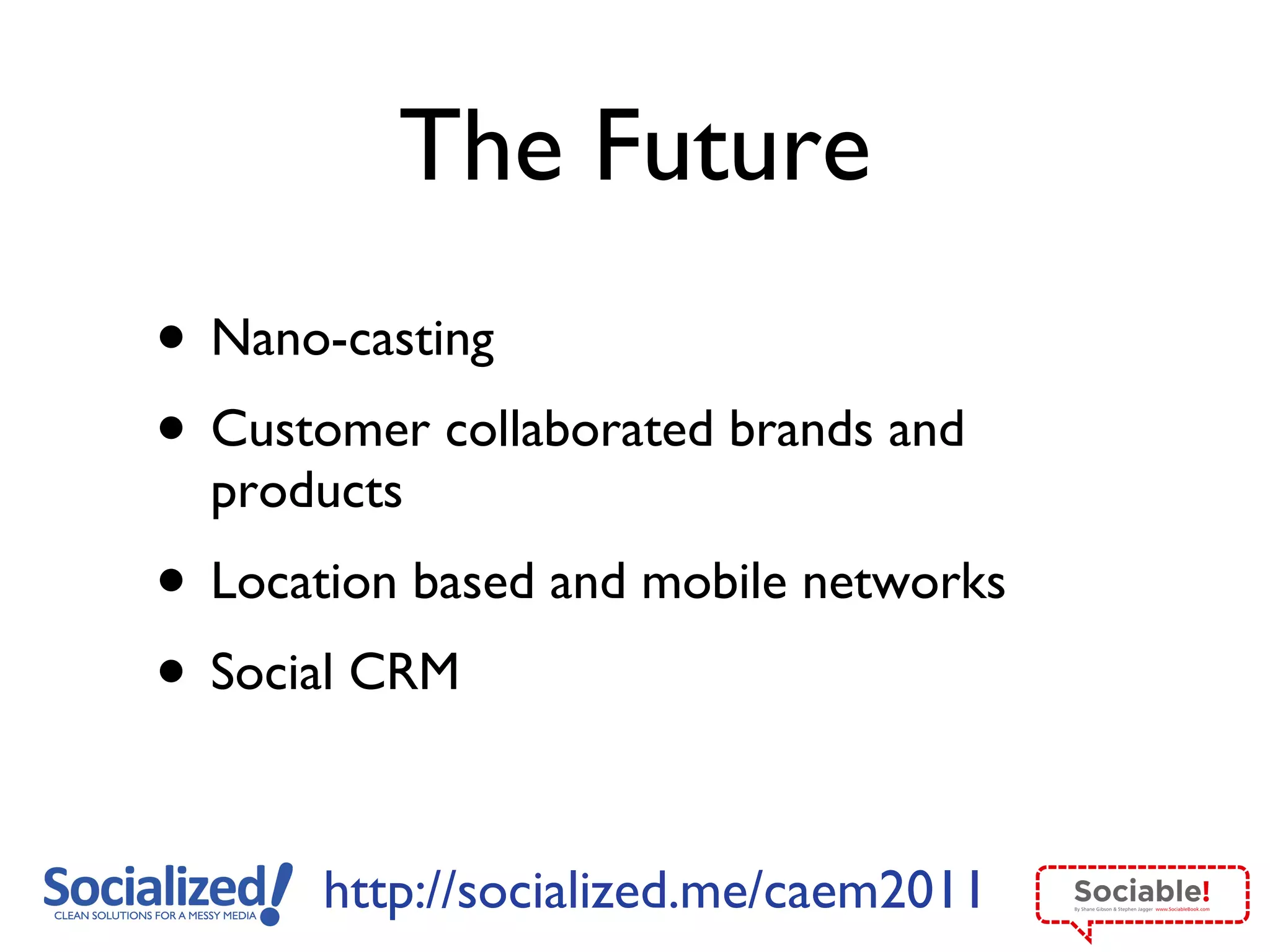 The Future Nano-casting Customer collaborated brands and products Location based and mobile networks Social CRM 