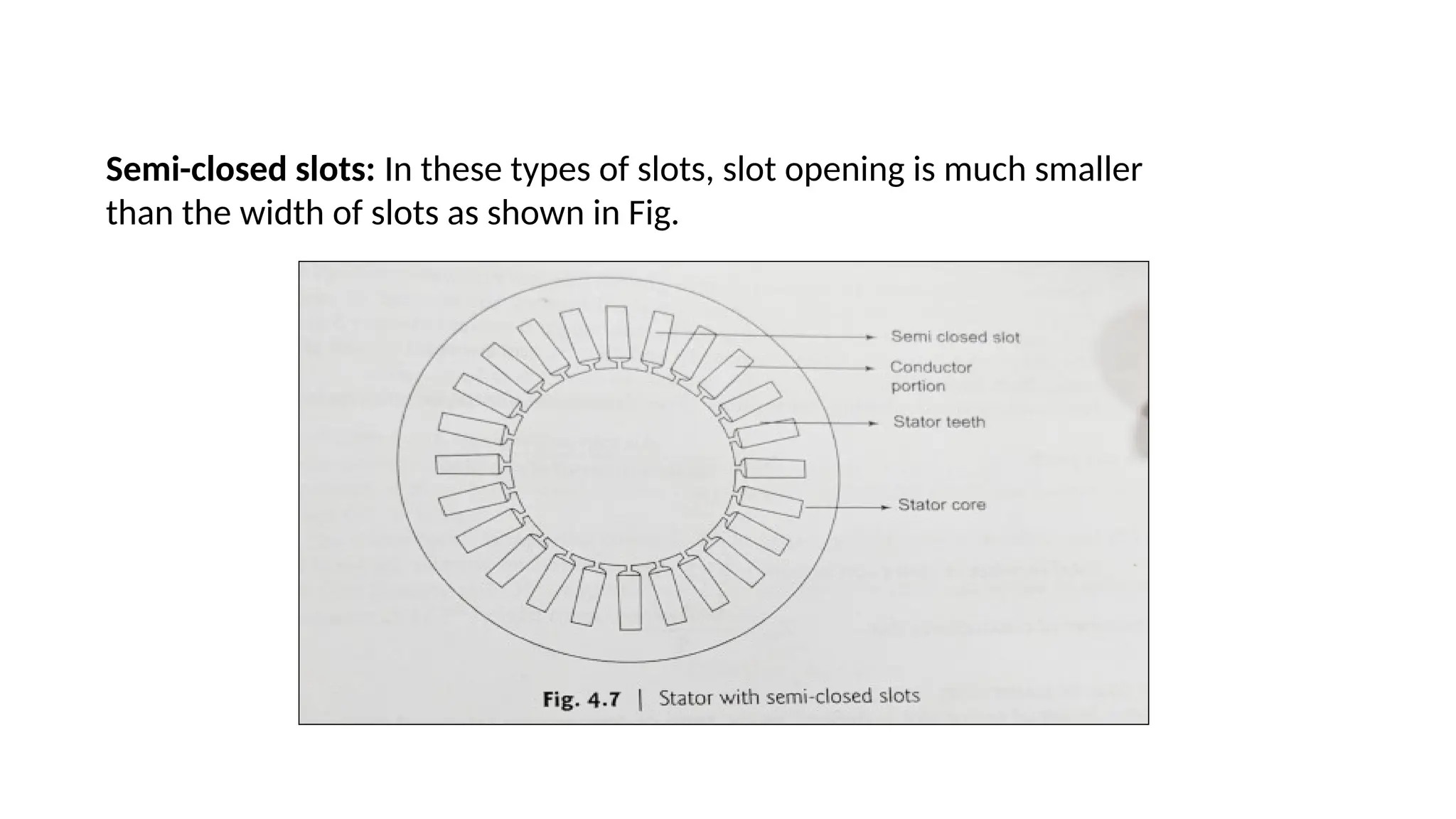 Semi-closed slots: In these types of slots, slot opening is much smaller
than the width of slots as shown in Fig.
 
