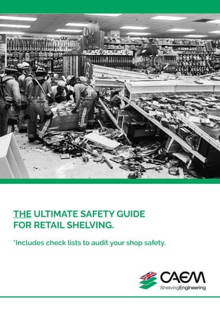 THE ULTIMATE SAFETY GUIDE
FOR RETAIL SHELVING.
*Includes check lists to audit your shop safety.
 