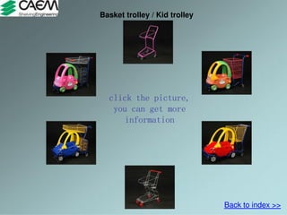 Basket trolley / Kid trolley
click the picture,
you can get more
information
Back to index >>
 