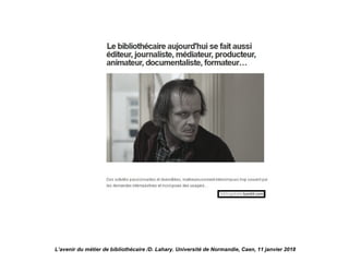 L’avenir du métier de bibliothécaire /D. Lahary. Université de Normandie, Caen, 11 janvier 2018
 